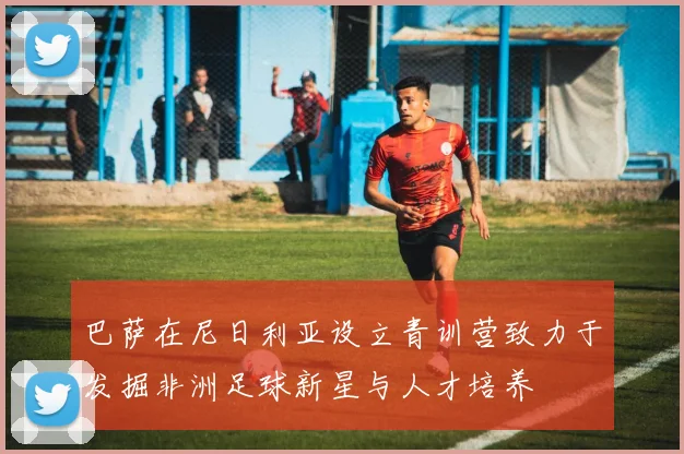 巴萨在尼日利亚设立青训营致力于发掘非洲足球新星与人才培养