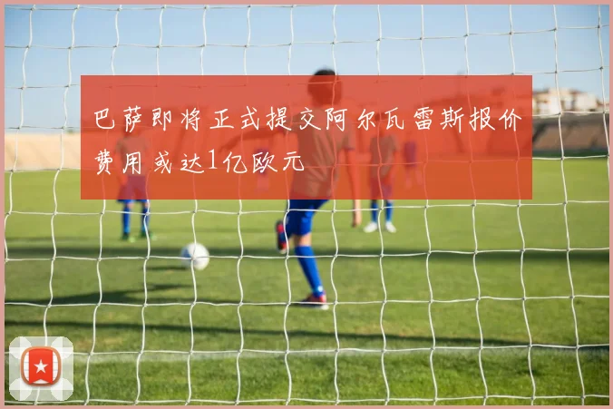 巴萨即将正式提交阿尔瓦雷斯报价费用或达1亿欧元